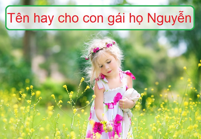 Bố họ Nguyễn đặt tên con gái là gì? Tên hay cho con gái họ Nguyễn